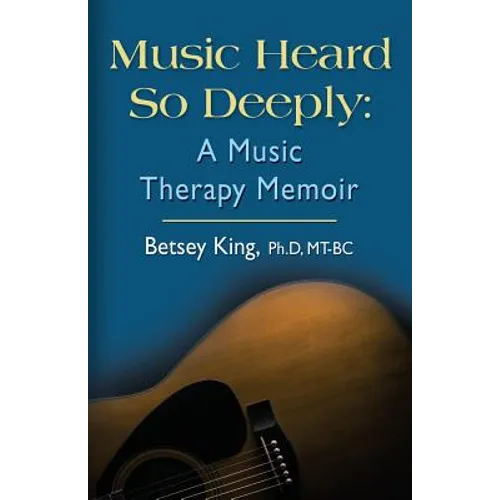 Music Heard So Deeply: A Music Therapy Memoir - Paperback