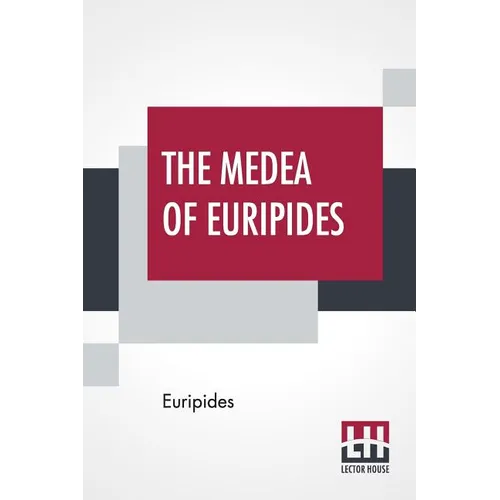 The Medea Of Euripides: Translated Into English Rhyming Verse With Explanatory Notes By Gilbert Murray - Paperback