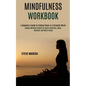 Mindfulness Workbook: Simple Mindful Habits for More Positivity, More Balance and More Focus (A Beginner's Guide to Finding Peace in a Stressful World - Paperback