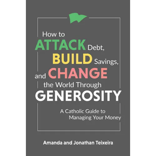 How to Attack Debt, Build Savings, and Change the World Through Generosity: A Catholic Guide to Managing Your Money - Hardcover