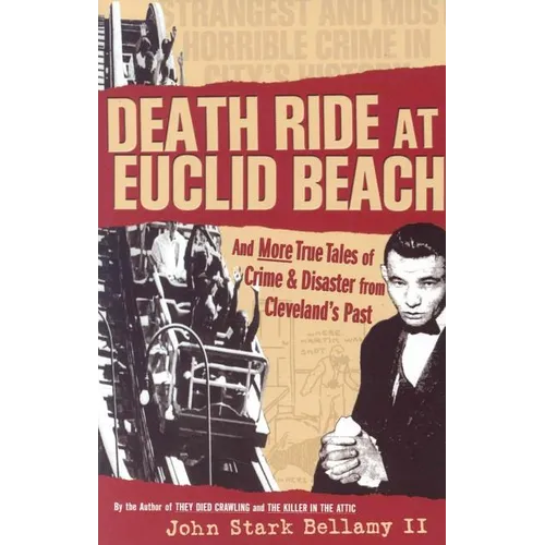 Death Ride at Euclid Beach: And Other True Tales of Crime & Disaster from Cleveland's Past - Paperback
