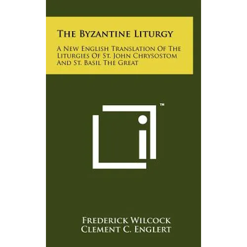 The Byzantine Liturgy: A New English Translation Of The Liturgies Of St. John Chrysostom And St. Basil The Great - Hardcover