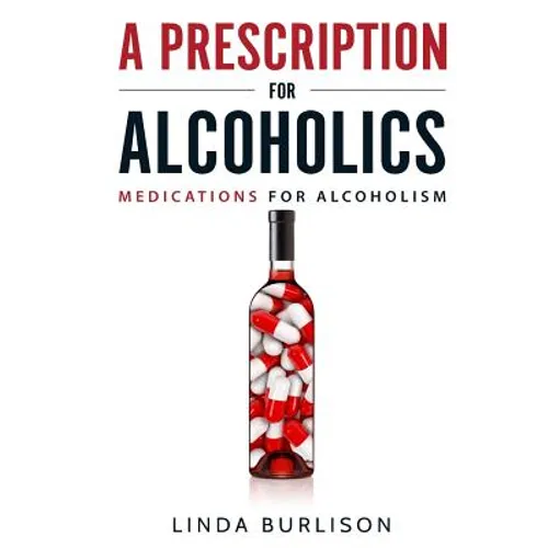A Prescription for Alcoholics - Medications for Alcoholism - Paperback