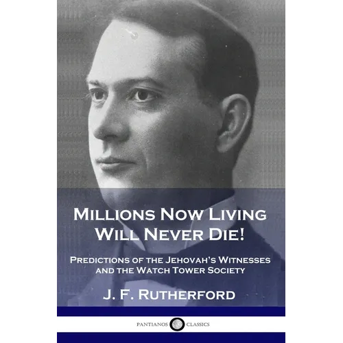 Millions Now Living Will Never Die!: Predictions of the Jehovah's Witnesses and the Watch Tower Society - Paperback