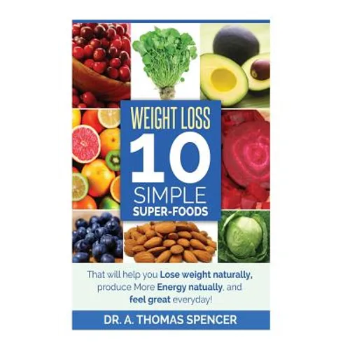 Weight Loss: Top 10 Simple Super-Foods: Your Guide to Lose Weight Naturally, Produce More Energy Naturally, and Feel Good Everyday - Paperback