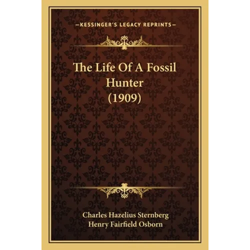 The Life Of A Fossil Hunter (1909) - Paperback