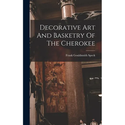 Decorative Art And Basketry Of The Cherokee - Hardcover