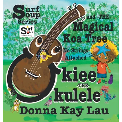 Ukiee -THE- Ukulele: The Magical Koa Tree No Strings Attached - Hardcover