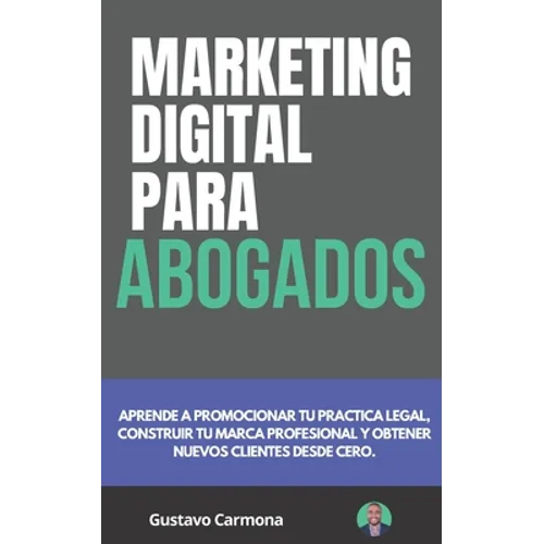 Marketing Digital para Abogados: Aprende a promocionar tu practica legal, construir tu marca profesional y obtener nuevos clientes desde cero - Paperback