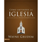 El C��mo entender la iglesia: Una de las siete partes de la teolog��a sistem��tica de Grudem - Paperback