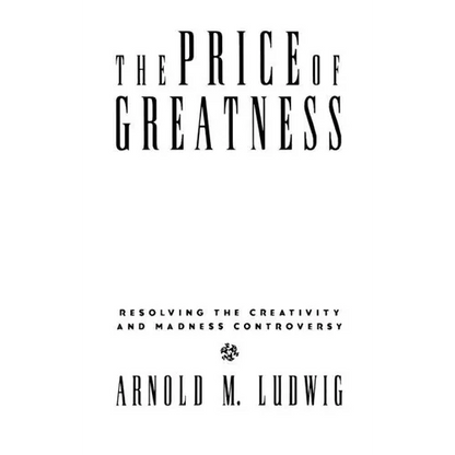 The Price of Greatness: Resolving the Creativity and Madness Controversy - Hardcover