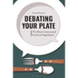 Debating Your Plate: The Most Controversial Foods and Ingredients - Paperback