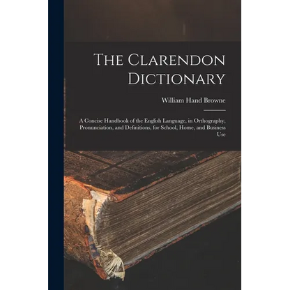 The Clarendon Dictionary: A Concise Handbook of the English Language, in Orthography, Pronunciation, and Definitions, for School, Home, and Business U - Paperback