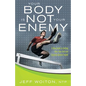 Your Body Is Not Your Enemy: A New Guide to Getting Over Your Self and Enjoying Optimal Health - Paperback