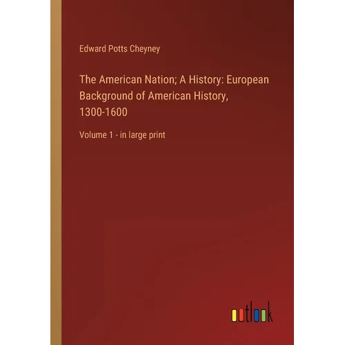 The American Nation; A History: European Background of American History, 1300-1600: Volume 1 - in large print - Paperback