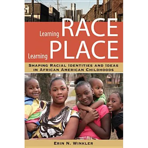 Learning Race, Learning Place: Shaping Racial Identities and Ideas in African American Childhoods - Paperback
