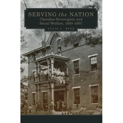Serving the Nation: Cherokee Sovereignty and Social Welfare, 1800-1907 Volume 14 - Hardcover