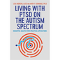 Living with Ptsd on the Autism Spectrum: Insightful Analysis with Practical Applications - Paperback