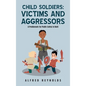 Child Soldiers: Victims and Aggressors: A Problematic for Public Safety in Haiti - Hardcover