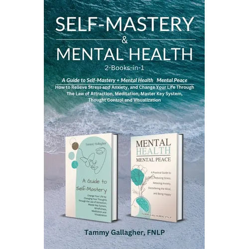 Self Mastery and Mental Health 2-Books-in-1: How to Relieve Stress and Anxiety, and Change Your Life Through the Law of Attraction, Meditation, Master - Paperback