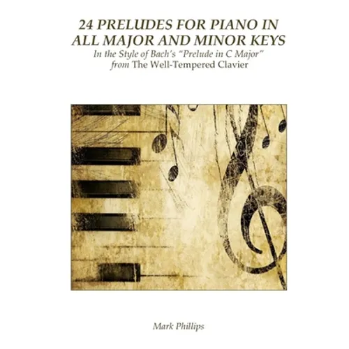 24 Preludes for Piano in All Major and Minor Keys: In the Style of Bach's "Prelude in C Major" from The Well-Tempered Clavier - Paperback