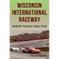 Wisconsin International Raceway: Where the Big Ones Run! - Paperback