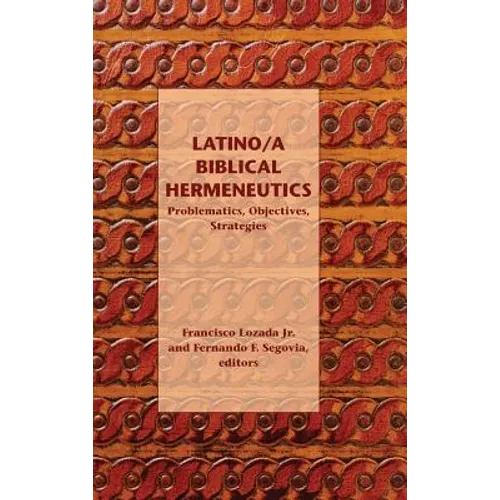 Latino/a Biblical Hermeneutics: Problematics, Objectives, Strategies - Hardcover