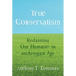 True Conservatism: Reclaiming Our Humanity in an Arrogant Age - Hardcover