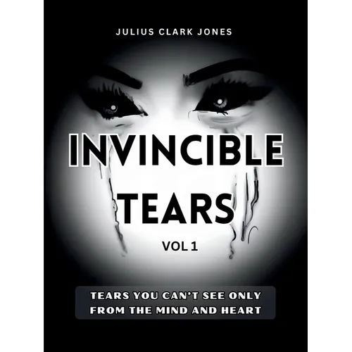 Invincible Tears Vol1 Tears You Can't See Only from the Mind and Heart - Paperback
