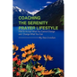 Coaching the Serenity Prayer Lifestyle: How to Accept What You Cannot Change and Change What You Can - Hardcover