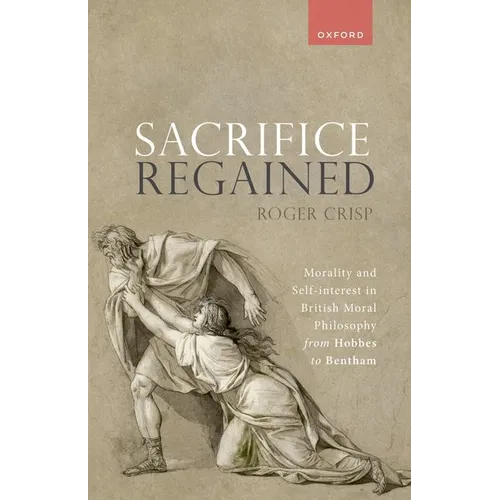 Sacrifice Regained: Morality and Self-Interest in British Moral Philosophy from Hobbes to Bentham - Paperback
