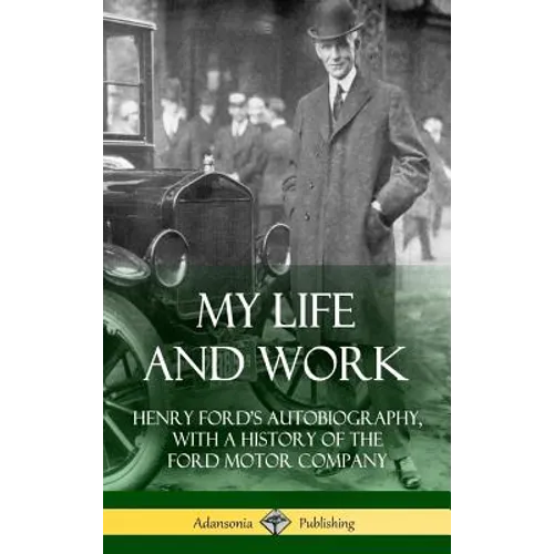 My Life and Work: Henry Ford's Autobiography, with a History of the Ford Motor Company (Hardcover) - Hardcover