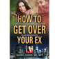 How to Get Over Your Ex: A Step by Step Guide to Mend a Broken Heart-Italian American Style - Paperback