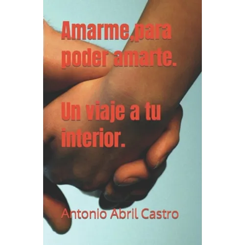 Amarme, para poder amarte. Un viaje a tu interior. - Paperback