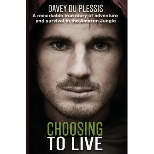 Choosing To Live: A remarkable true story of adventure and survival in the Amazon Jungle - Paperback
