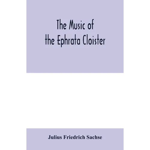 The music of the Ephrata cloister: also Conrad Beissel's treatise on music as set forth in a preface to the "Turtel Taube" of 1747, amplified with fac - Paperback