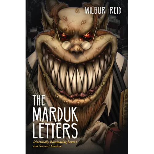 The Marduk Letters: Diabolically Eliminating Level 5 and Servant Leaders - Paperback