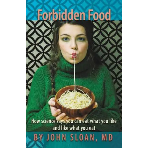 Forbidden Food: How Science Says You can Eat what you Like and Like what you Eat - Paperback