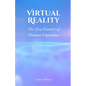 Virtual Reality: The New Frontier of Human Experience - Paperback