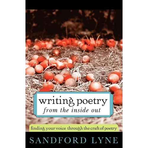 Writing Poetry from the Inside Out: Finding Your Voice Through the Craft of Poetry - Paperback