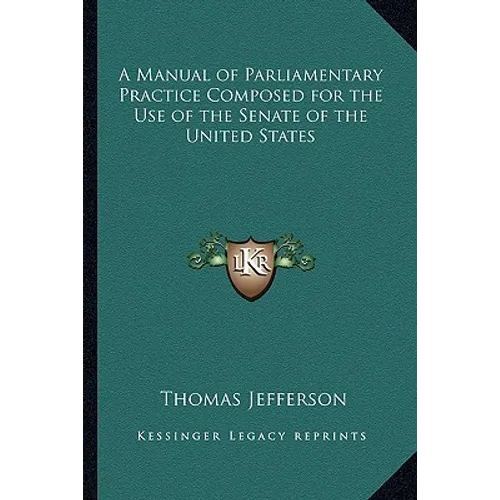 A Manual of Parliamentary Practice Composed for the Use of the Senate of the United States - Paperback