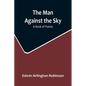 The Man Against the Sky: A Book of Poems - Paperback