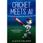 Cricket Meets AI: Transforming the Game - Paperback