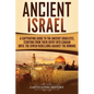 Ancient Israel: A Captivating Guide to the Ancient Israelites, Starting From their Entry into Canaan Until the Jewish Rebellions against the Romans - Paperback