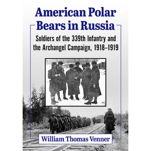 American Polar Bears in Russia: Soldiers of the 339th Infantry and the Archangel Campaign, 1918-1919 - Paperback