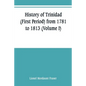 History of Trinidad (First Period) from 1781 to 1813 (Volume I) - Paperback