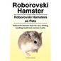 Roborovski Hamster. Roborovski Hamsters as Pets. Roborovski Hamster book for care, feeding, handling, health and common myths. - Paperback