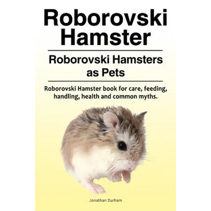 Roborovski Hamster. Roborovski Hamsters as Pets. Roborovski Hamster book for care, feeding, handling, health and common myths. - Paperback