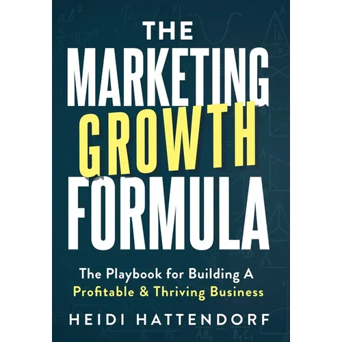 The Marketing Growth Formula: The Playbook for Building a Profitable & Thriving Business - Hardcover