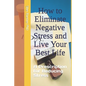 How to Eliminate Negative Stress and Live Your Best Life: A Prescription for Reducing Stress - Paperback
